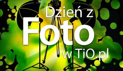 Dzień z FOTO w TiO.pl